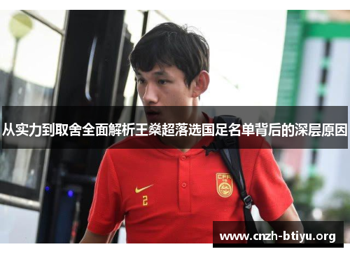 从实力到取舍全面解析王燊超落选国足名单背后的深层原因